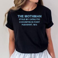 The Mothman Stole My Catalytic Converter In Point Pleasant T-Shirt