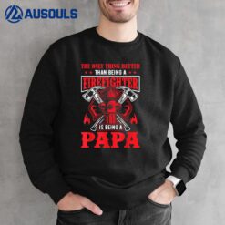 The Only Thing Better Than Being A Firefighter Being A Papa Sweatshirt