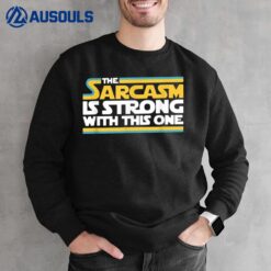 The Sarcasm Is Strong With This One Funny Sarcastic Sweatshirt