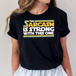 The Sarcasm Is Strong With This One Funny Sarcastic T-Shirt