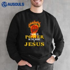 There Is Power In The Name Of Jesus Shirt Sweatshirt