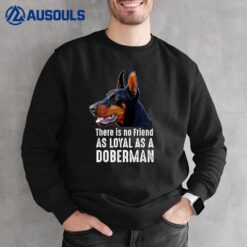 There is no Friend as Loyal as a Doberman Pinscher Sweatshirt