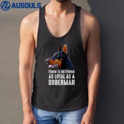 There is no Friend as Loyal as a Doberman Pinscher Tank Top