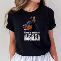 There is no Friend as Loyal as a Doberman Pinscher T-Shirt