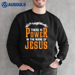There is power in the name of Jesus Sweatshirt