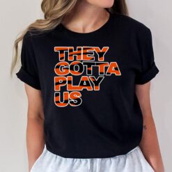 They Gotta Play Us 2022 T-Shirt