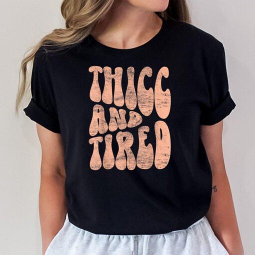 Thicc And Tired Funny Saying Groovy Women Thicc & Tired T-Shirt