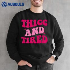 Thicc And Tired Funny Saying Groovy Women Sweatshirt