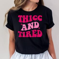 Thicc And Tired Funny Saying Groovy Women T-Shirt