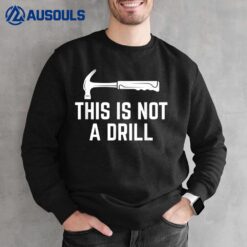 This Is Not A Drill Funny Woodworker Hammer Quote Sweatshirt