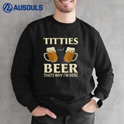 Titties And Beer Thats Why I'm Here Sweatshirt