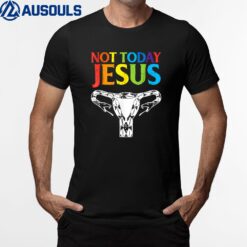 Today Not Jesus - Choices Radicals Feminists For Men Women T-Shirt