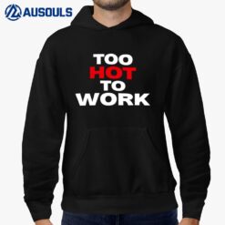 Too Hot To Work Hoodie