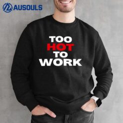 Too Hot To Work Sweatshirt