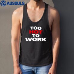 Too Hot To Work Tank Top