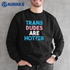 Trans Dudes Are Hotter Transgender Pride Sweatshirt