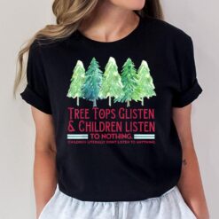 Tree tops Glisten Children Listen to Nothing Christmas Tree T-Shirt