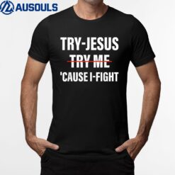 Try-Jesus 'Cause I-Fight Apparel T-Shirt