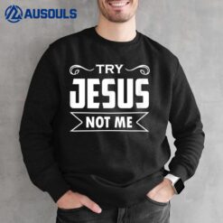 Try Jesus Not Me Christian Faith Hope Love - Rising Sweatshirt