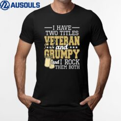 Two Titles Veteran And Grumpy - Patriotic US Veteran T-Shirt