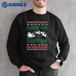 Ugly Christmas Sleigh My Name Sleigh My Name Sweatshirt