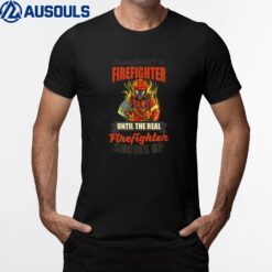 Until Real Firefighter Shows Up Design Wildland Firefighter T-Shirt