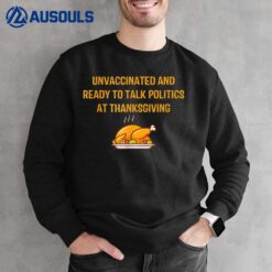 Unvaccinated And Ready To Talk Politics At Thanksgiving Sweatshirt