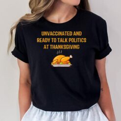 Unvaccinated And Ready To Talk Politics At Thanksgiving T-Shirt