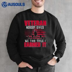 Veteran Nobody Gives Me This Title I Earned It Veteran Sweatshirt