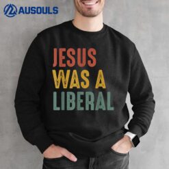 Vintage Christian Democrat Jesus Was A Liberal Sweatshirt