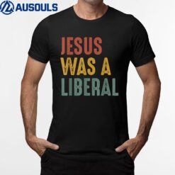 Vintage Christian Democrat Jesus Was A Liberal T-Shirt