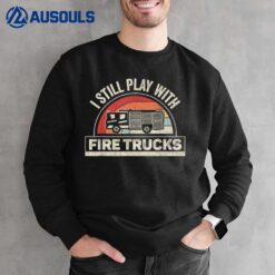Vintage Retro I Still Play With Fire Trucks Firefighter Sweatshirt