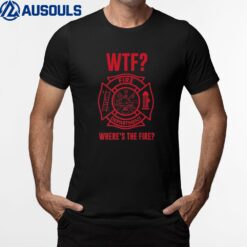 WTF Where's the Fire Firefighter Department T-Shirt