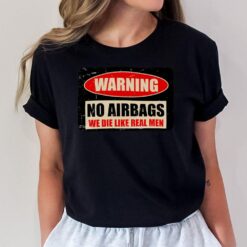 Warning No Airbags We Die Like Real Men T-Shirt