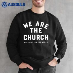 We Are The Church We Exist For The World Sweatshirt