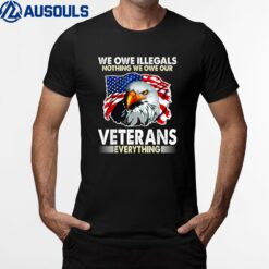 We Owe Illegals Nothing We Owe Our Veteran Everything Ver 1 T-Shirt