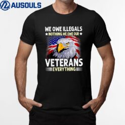 We Owe Illegals Nothing We Owe Our Veteran Everything Ver 3 T-Shirt