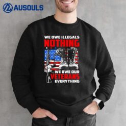 We Owe Illegals Nothing We Owe Our Veteran Everything Ver 4 Sweatshirt