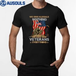 We Owe Illegals Nothing We Owe Our Veteran Everything Ver 5 T-Shirt