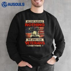 We Owe Illegals Nothing We Owe Our Veteran Everything Ver 6 Sweatshirt