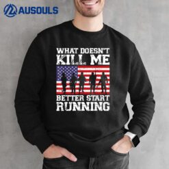 What Doesn't Kill Me Better Start Running USA Veterans Day Ver 1 Sweatshirt