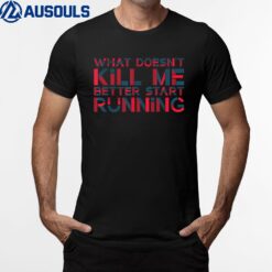 What Doesn't Kill Me Better Start Running USA Veterans Day Ver 2 T-Shirt