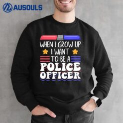 When I Grow Up I Want To Be A Police Officer Sweatshirt