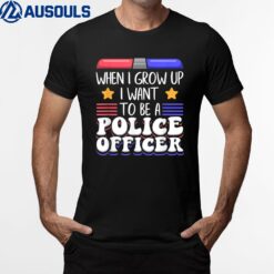 When I Grow Up I Want To Be A Police Officer T-Shirt