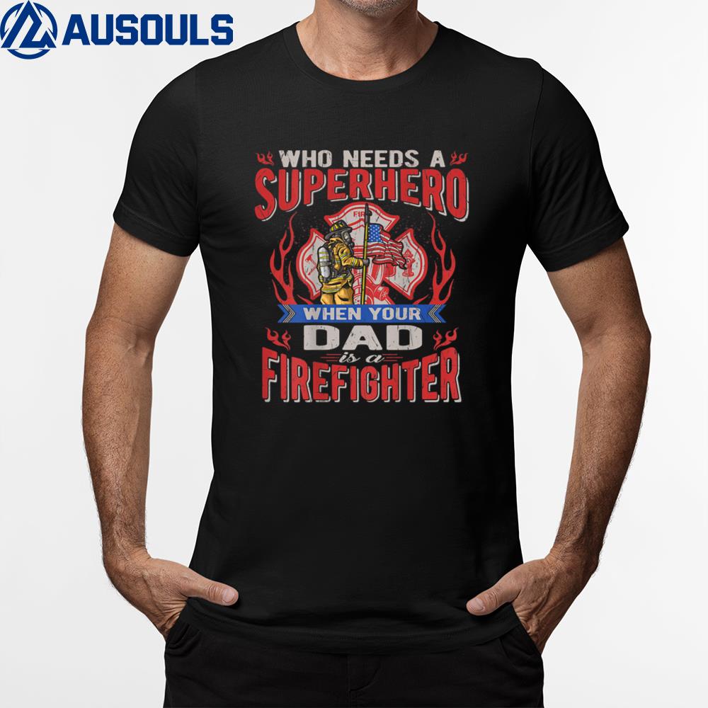 Who Needs A Superhero When Your Dad Is A Firefighter Family T-Shirt Hoodie Sweatshirt For Men Women