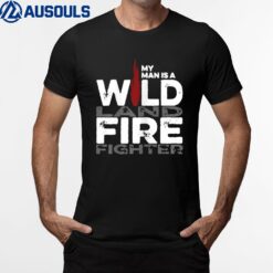 Womens My Man is a Wildland Firefighter t wildland fighter tee T-Shirt