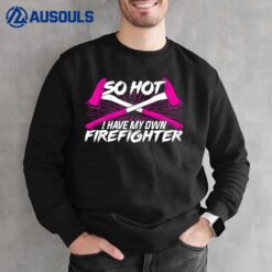 Womens So Hot I Have My Own Firefighter Sweatshirt