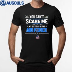 You Can't Scare Me My Sister Is In The Air Force Gifts T-Shirt