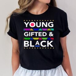 Young Gifted Black4 Black Girl Magic and Black History T-Shirt