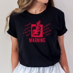 Your Local Police Are Armed And Dangerous Warning T-Shirt